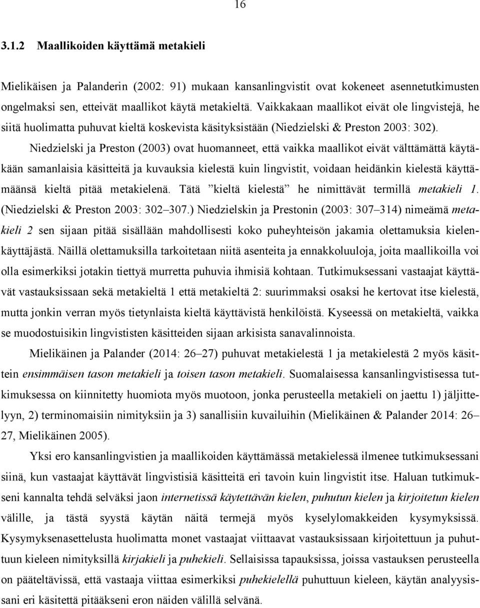 Niedzielski ja Preston (2003) ovat huomanneet, että vaikka maallikot eivät välttämättä käytäkään samanlaisia käsitteitä ja kuvauksia kielestä kuin lingvistit, voidaan heidänkin kielestä käyttämäänsä