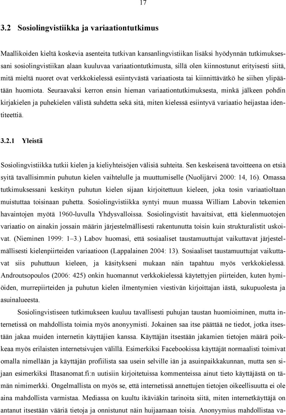 Seuraavaksi kerron ensin hieman variaationtutkimuksesta, minkä jälkeen pohdin kirjakielen ja puhekielen välistä suhdetta sekä sitä, miten kielessä esiintyvä variaatio heijastaa identiteettiä. 3.2.