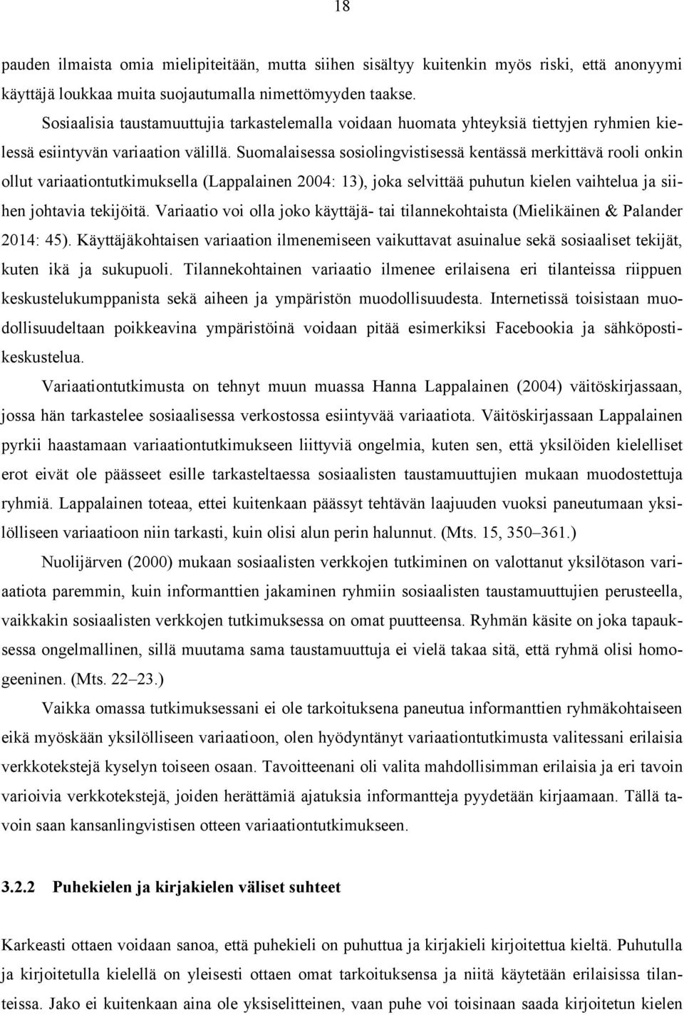 Suomalaisessa sosiolingvistisessä kentässä merkittävä rooli onkin ollut variaationtutkimuksella (Lappalainen 2004: 13), joka selvittää puhutun kielen vaihtelua ja siihen johtavia tekijöitä.