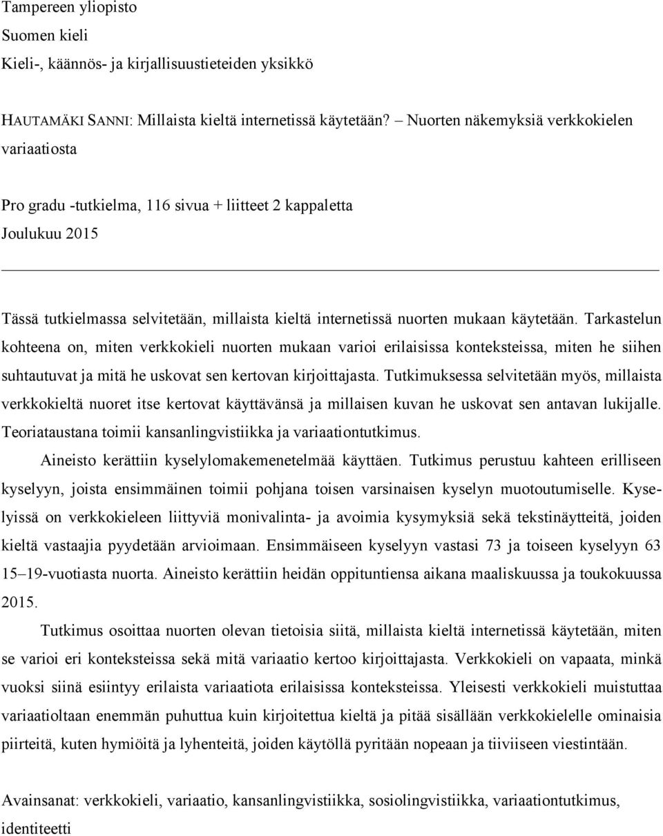 käytetään. Tarkastelun kohteena on, miten verkkokieli nuorten mukaan varioi erilaisissa konteksteissa, miten he siihen suhtautuvat ja mitä he uskovat sen kertovan kirjoittajasta.