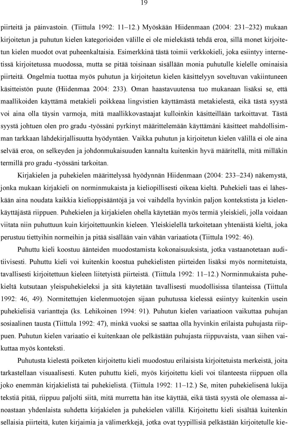 Esimerkkinä tästä toimii verkkokieli, joka esiintyy internetissä kirjoitetussa muodossa, mutta se pitää toisinaan sisällään monia puhutulle kielelle ominaisia piirteitä.