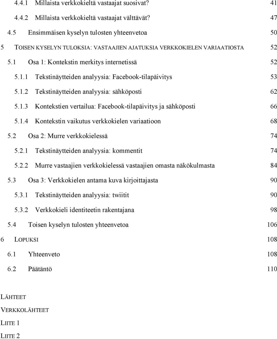 1.2 Tekstinäytteiden analyysia: sähköposti 62 5.1.3 Kontekstien vertailua: Facebook-tilapäivitys ja sähköposti 66 5.1.4 Kontekstin vaikutus verkkokielen variaatioon 68 5.
