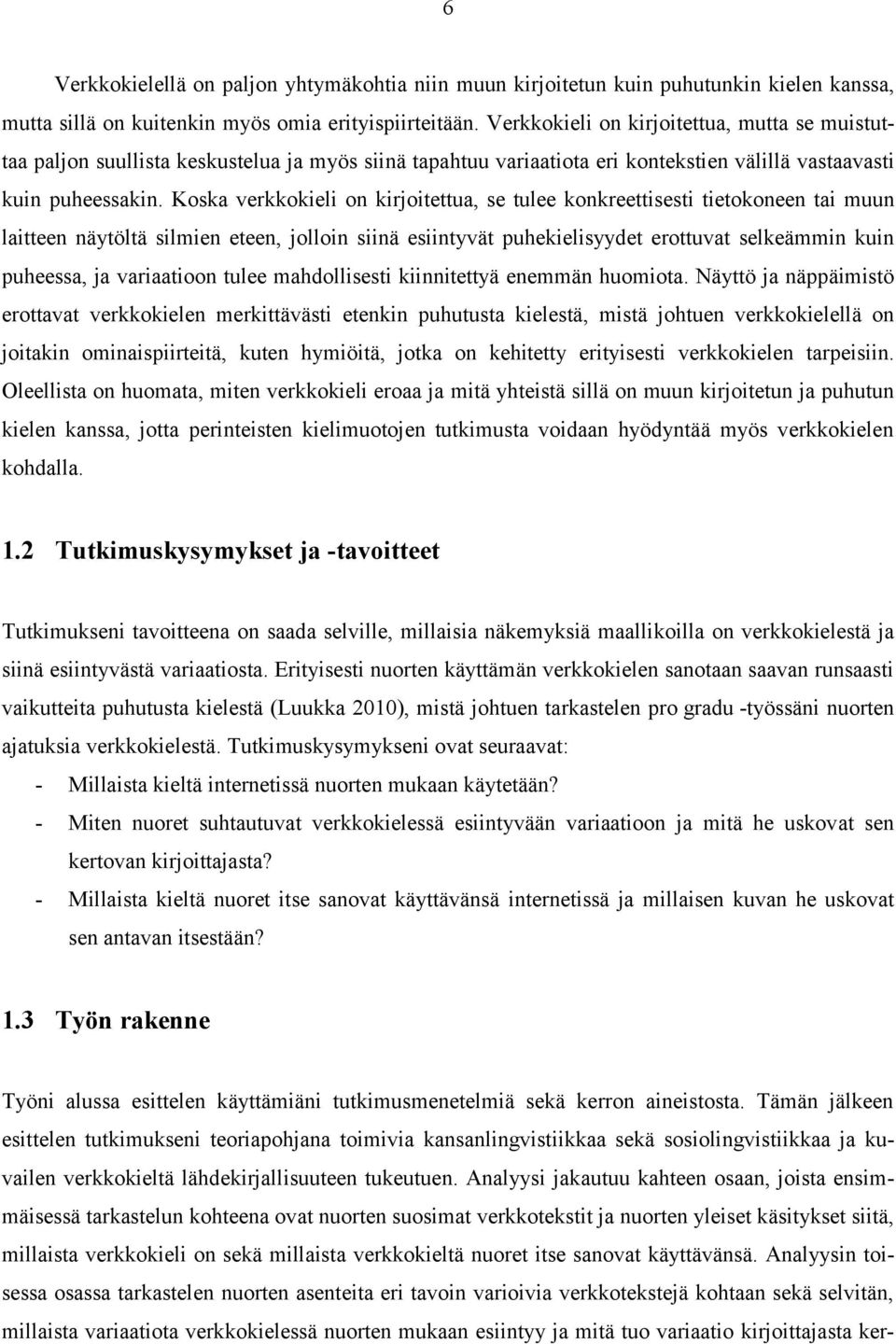 Koska verkkokieli on kirjoitettua, se tulee konkreettisesti tietokoneen tai muun laitteen näytöltä silmien eteen, jolloin siinä esiintyvät puhekielisyydet erottuvat selkeämmin kuin puheessa, ja