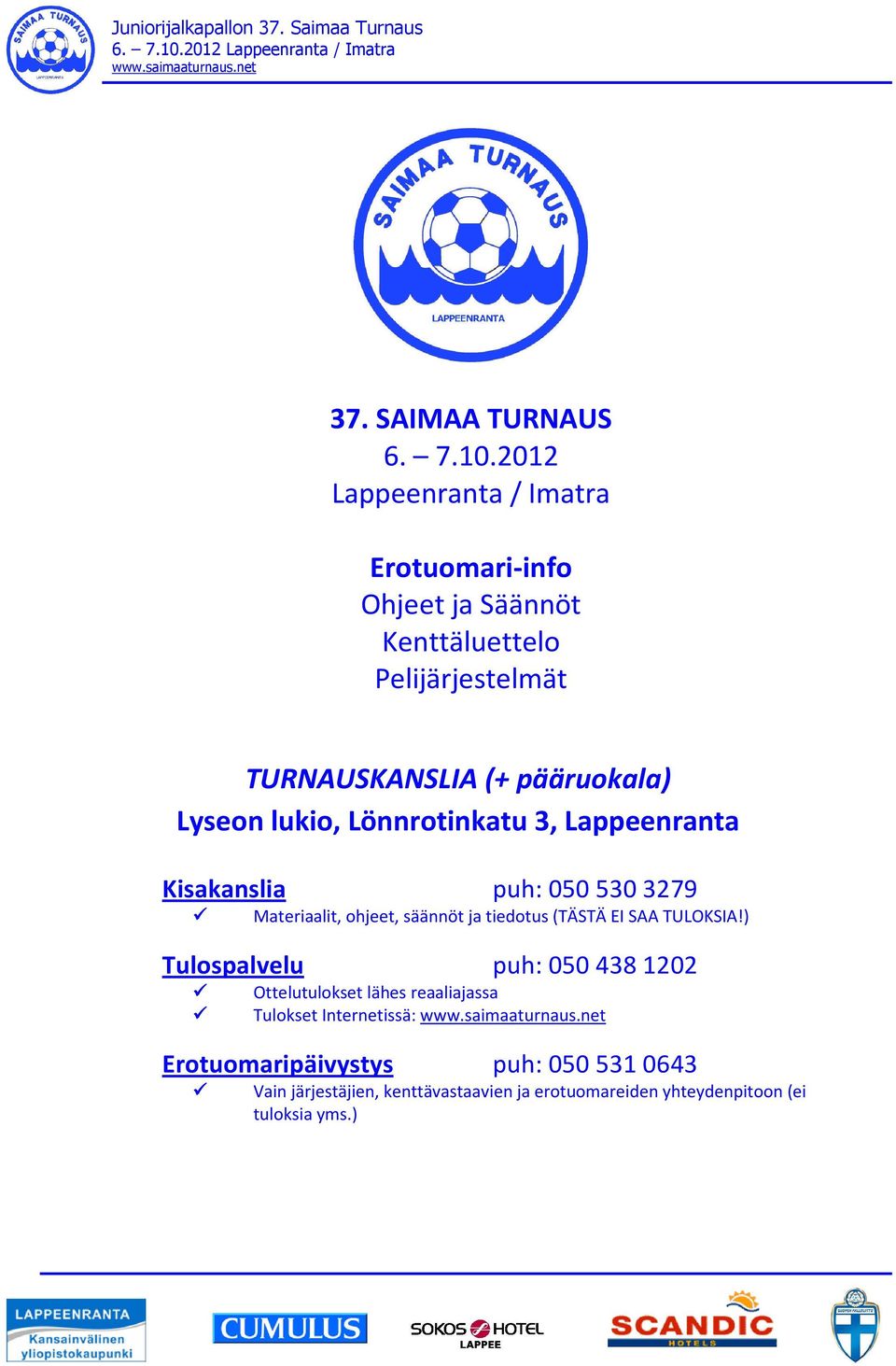 Lyseon lukio, Lönnrotinkatu 3, Lappeenranta Kisakanslia puh: 0505303279 Materiaalit, ohjeet, säännöt ja tiedotus (TÄSTÄ EI