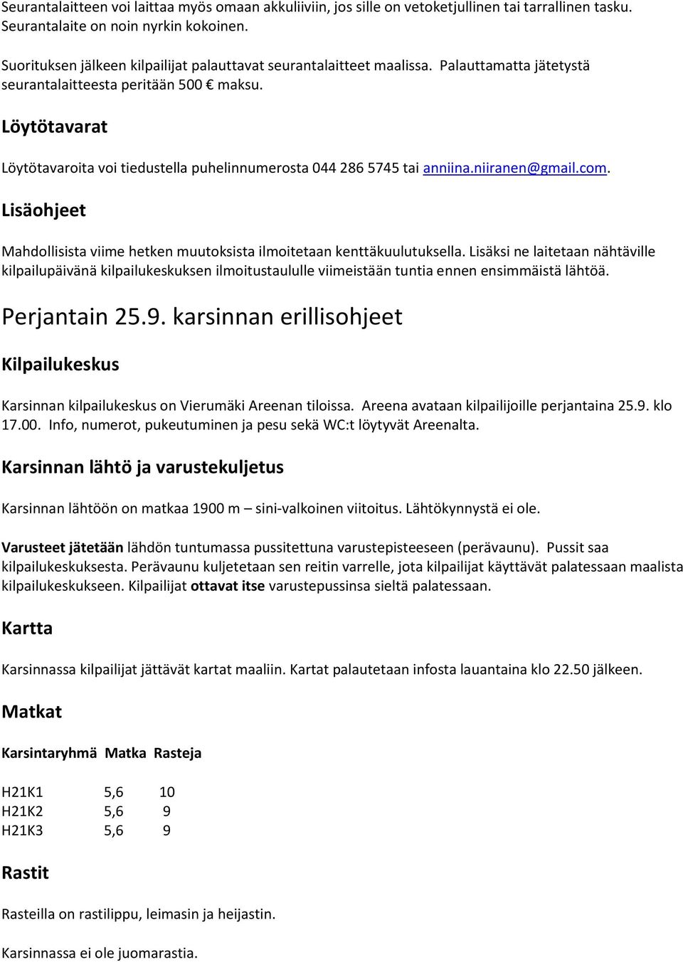 Löytötavarat Löytötavaroita voi tiedustella puhelinnumerosta 044 286 5745 tai anniina.niiranen@gmail.com. Lisäohjeet Mahdollisista viime hetken muutoksista ilmoitetaan kenttäkuulutuksella.