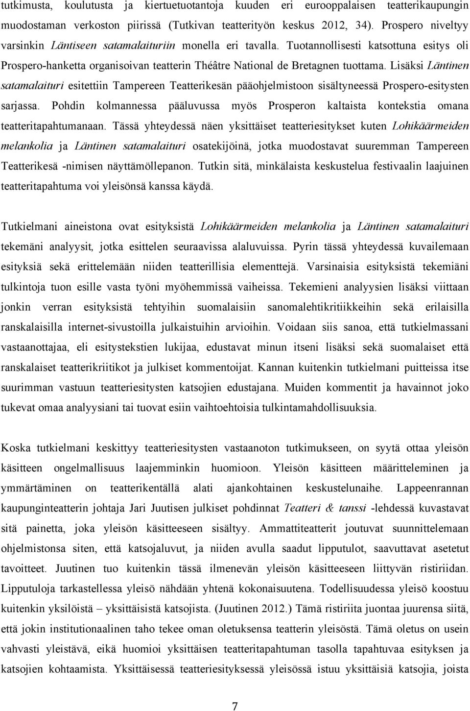 Lisäksi Läntinen satamalaituri esitettiin Tampereen Teatterikesän pääohjelmistoon sisältyneessä Prospero-esitysten sarjassa.