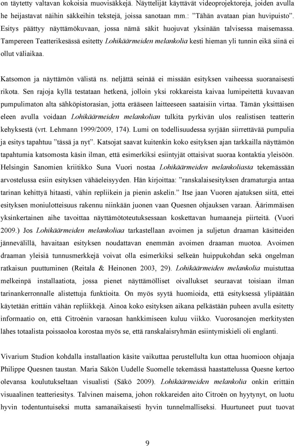 Tampereen Teatterikesässä esitetty Lohikäärmeiden melankolia kesti hieman yli tunnin eikä siinä ei ollut väliaikaa. Katsomon ja näyttämön välistä ns.