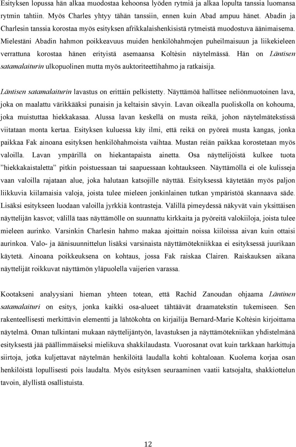 Mielestäni Abadin hahmon poikkeavuus muiden henkilöhahmojen puheilmaisuun ja liikekieleen verrattuna korostaa hänen erityistä asemaansa Koltèsin näytelmässä.