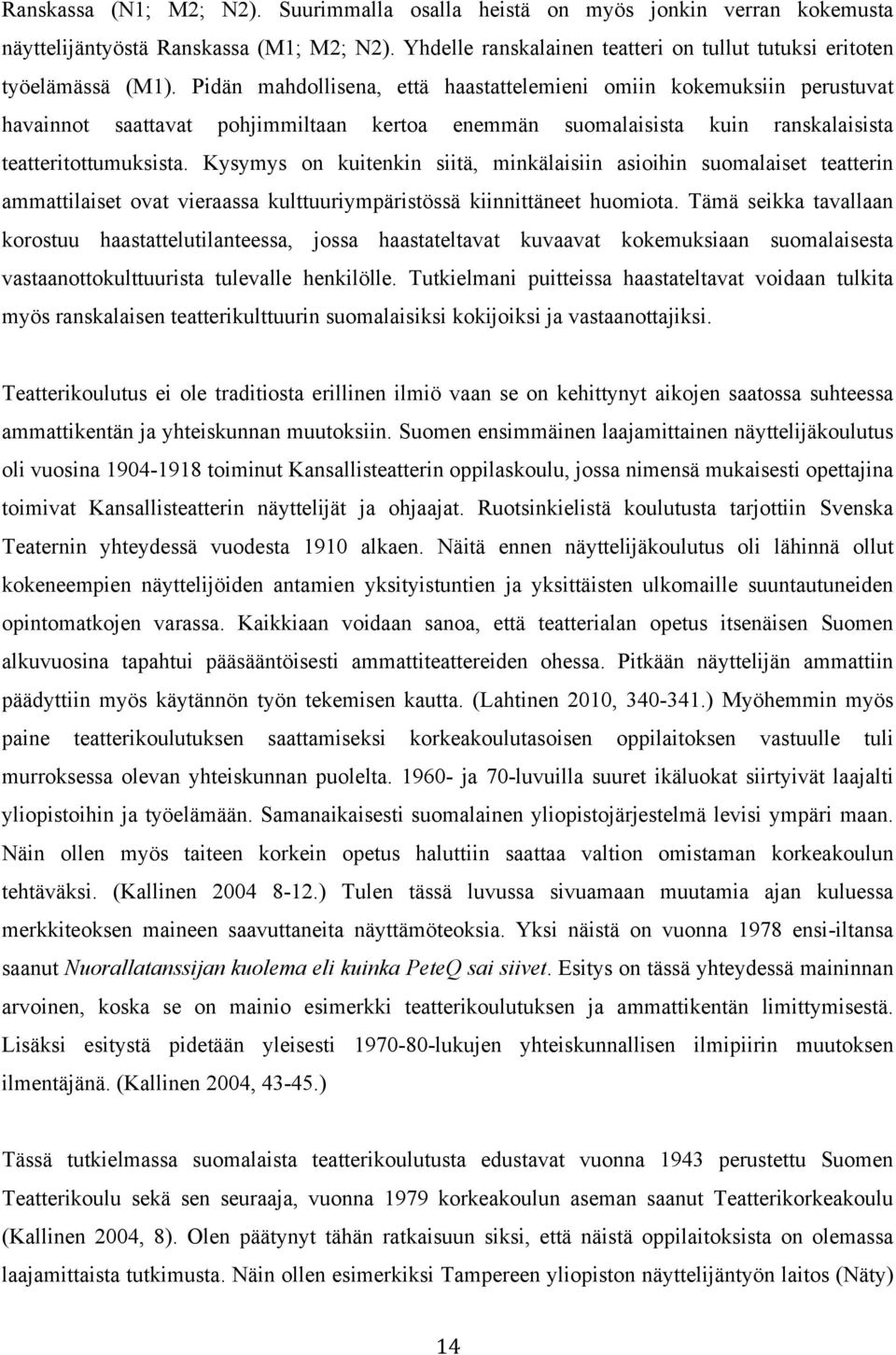 Kysymys on kuitenkin siitä, minkälaisiin asioihin suomalaiset teatterin ammattilaiset ovat vieraassa kulttuuriympäristössä kiinnittäneet huomiota.