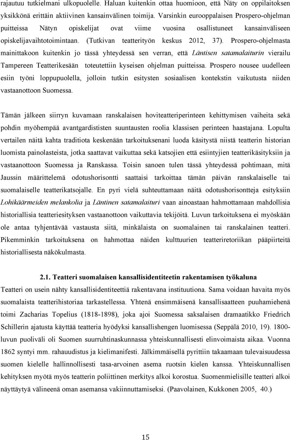 Prospero-ohjelmasta mainittakoon kuitenkin jo tässä yhteydessä sen verran, että Läntisen satamalaiturin vierailu Tampereen Teatterikesään toteutettiin kyseisen ohjelman puitteissa.
