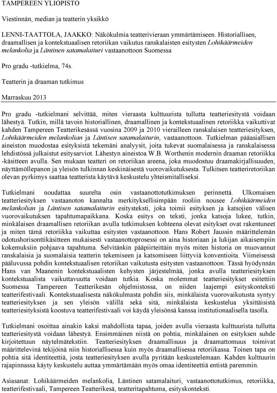 Teatterin ja draaman tutkimus Marraskuu 2013 Pro gradu -tutkielmani selvittää, miten vieraasta kulttuurista tullutta teatteriesitystä voidaan lähestyä.