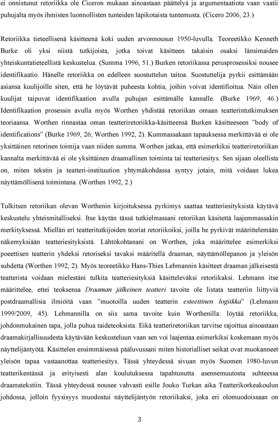 Teoreetikko Kenneth Burke oli yksi niistä tutkijoista, jotka toivat käsitteen takaisin osaksi länsimaiden yhteiskuntatieteellistä keskustelua. (Summa 1996, 51.