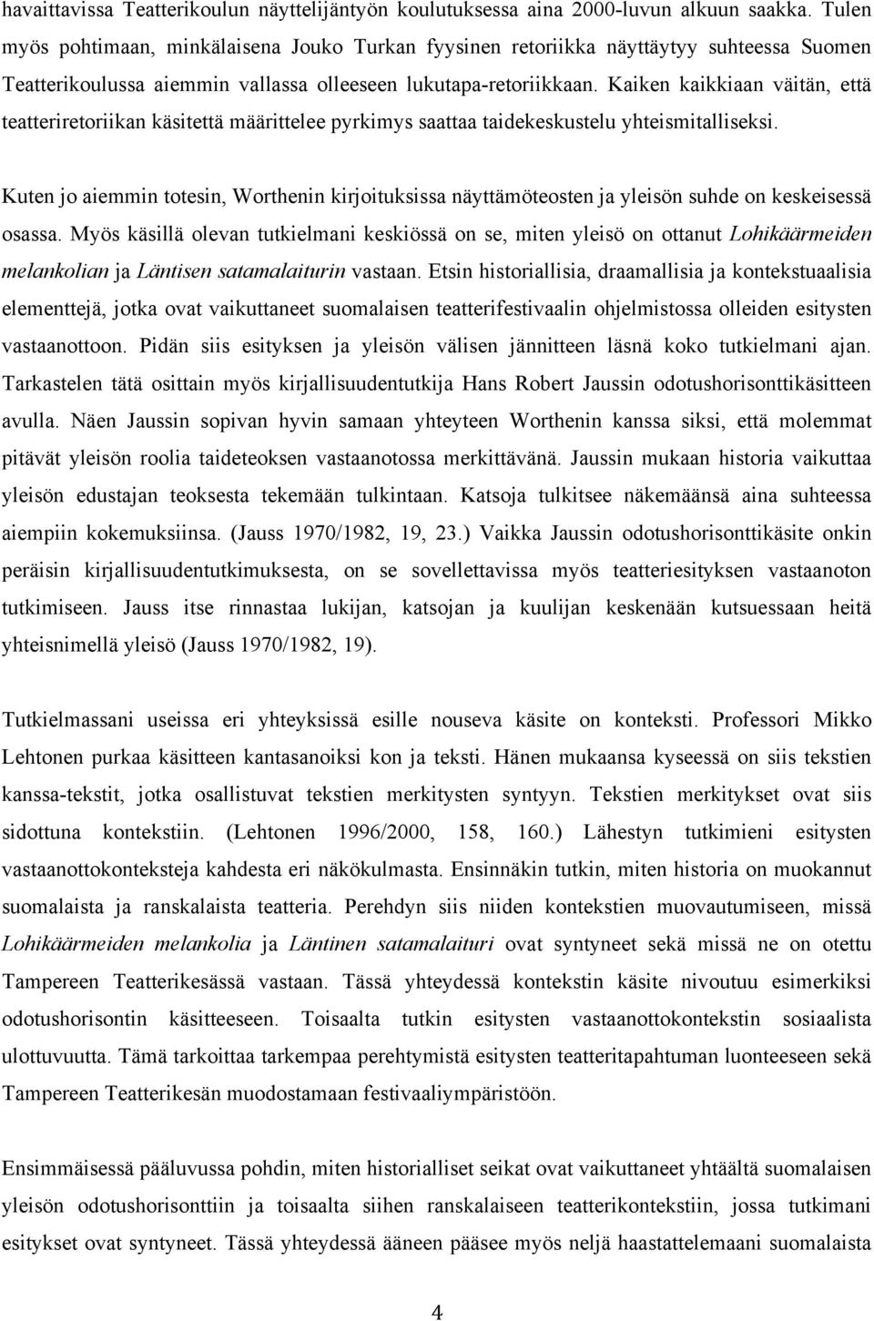 Kaiken kaikkiaan väitän, että teatteriretoriikan käsitettä määrittelee pyrkimys saattaa taidekeskustelu yhteismitalliseksi.