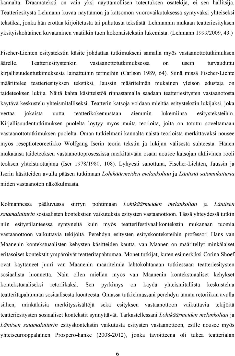 Lehmannin mukaan teatteriesityksen yksityiskohtainen kuvaaminen vaatiikin tuon kokonaistekstin lukemista. (Lehmann 1999/2009, 43.