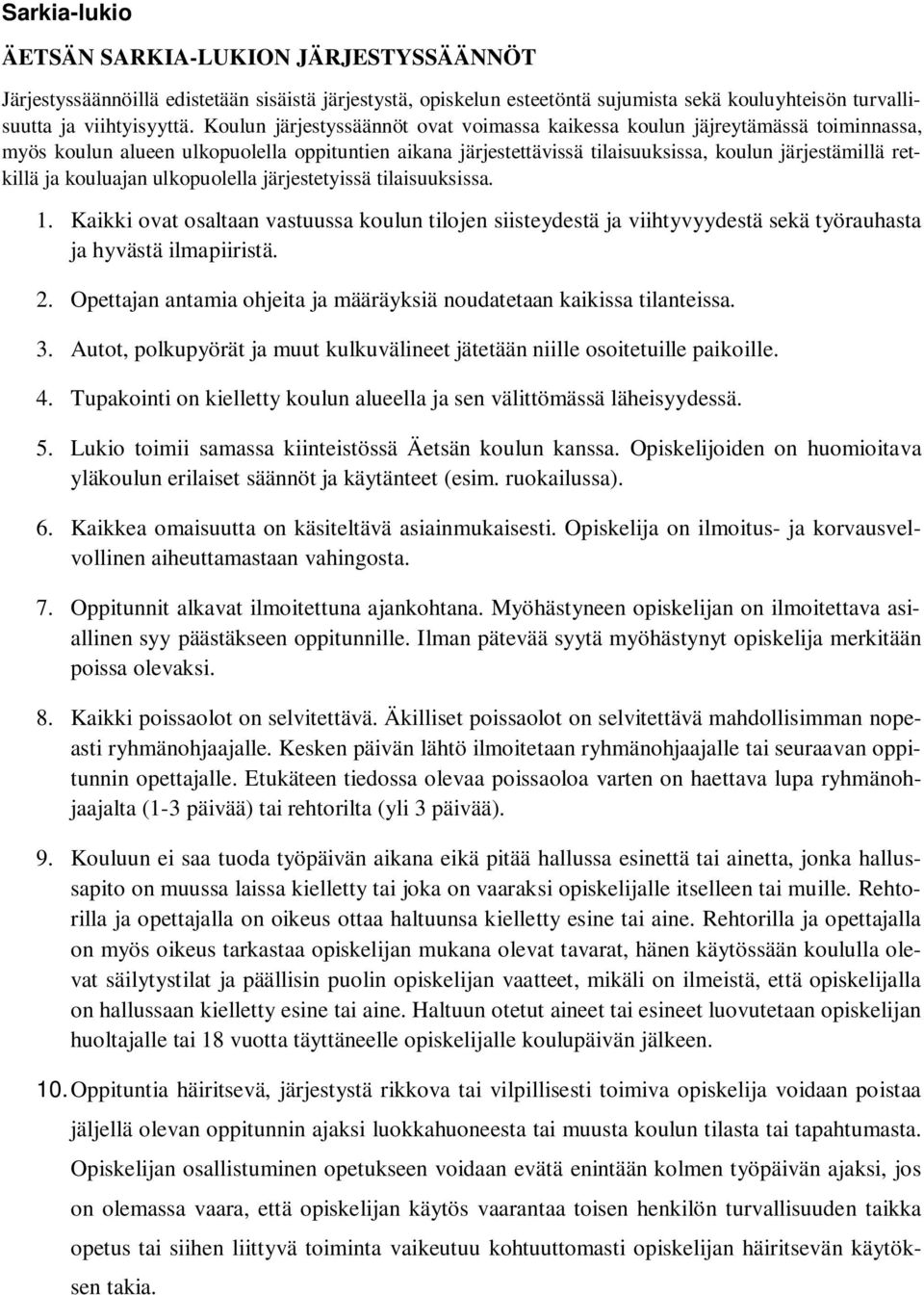 kouluajan ulkopuolella järjestetyissä tilaisuuksissa. 1. Kaikki ovat osaltaan vastuussa koulun tilojen siisteydestä ja viihtyvyydestä sekä työrauhasta ja hyvästä ilmapiiristä. 2.