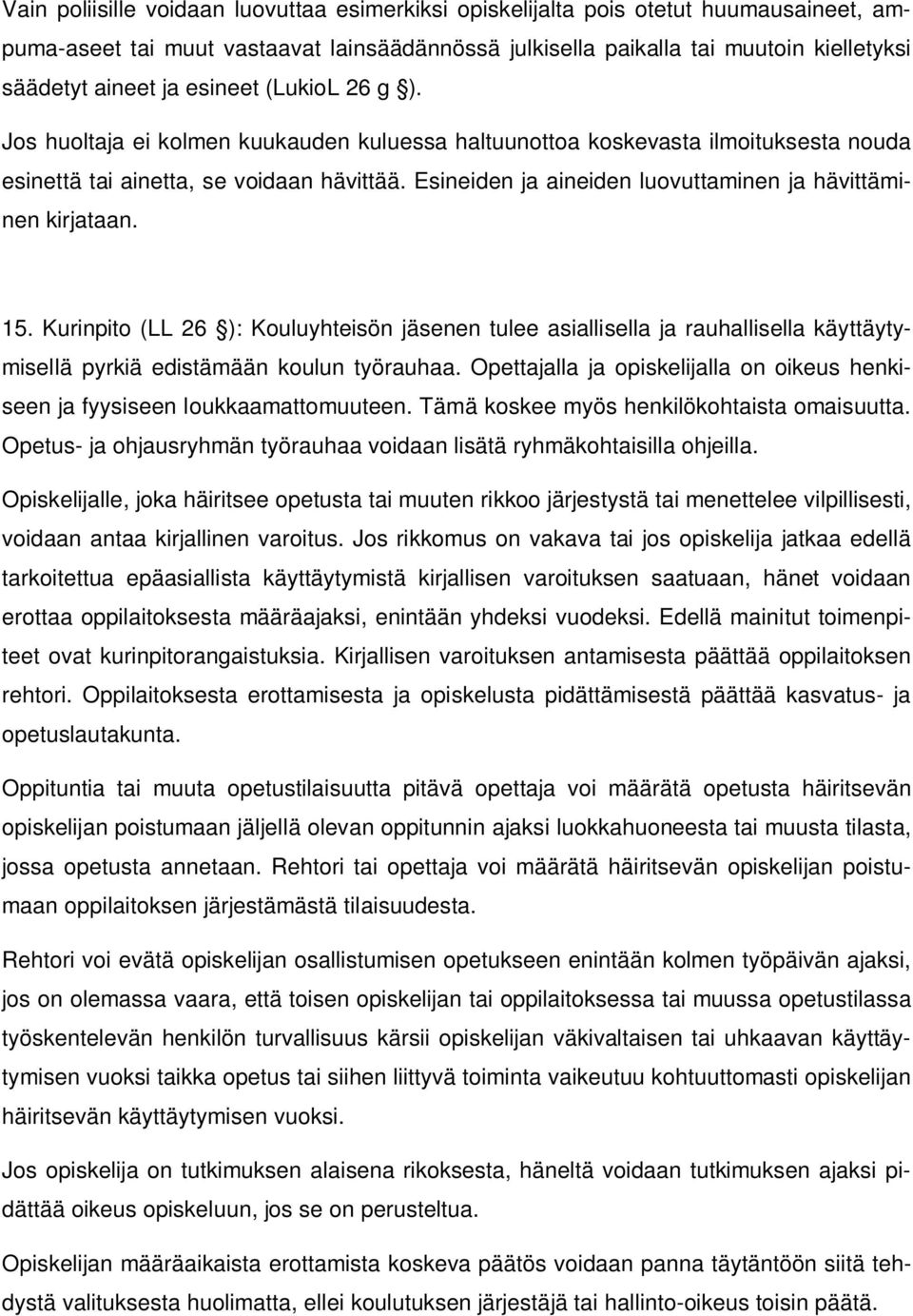 Esineiden ja aineiden luovuttaminen ja hävittäminen kirjataan. 15. Kurinpito (LL 26 ): Kouluyhteisön jäsenen tulee asiallisella ja rauhallisella käyttäytymisellä pyrkiä edistämään koulun työrauhaa.