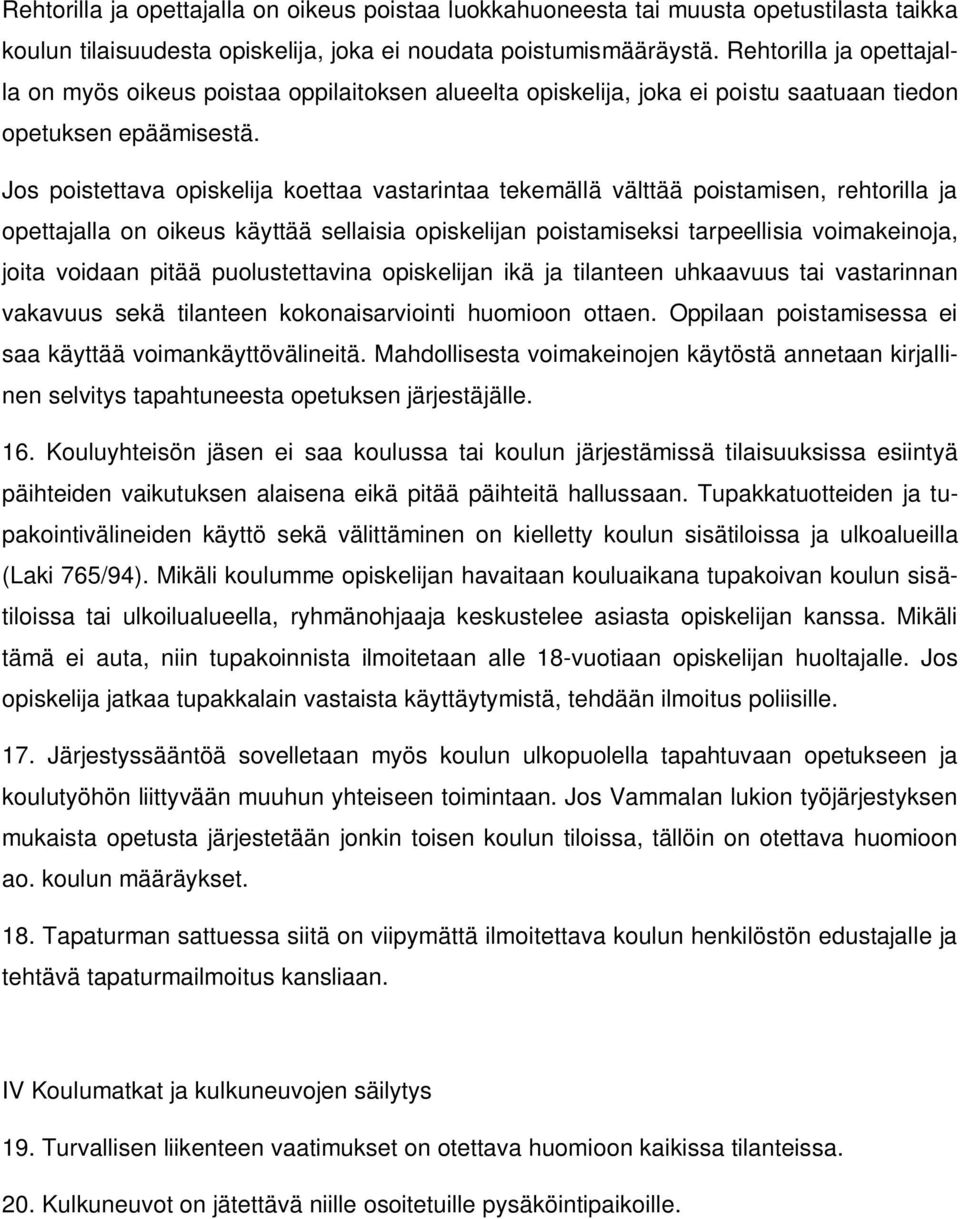 Jos poistettava opiskelija koettaa vastarintaa tekemällä välttää poistamisen, rehtorilla ja opettajalla on oikeus käyttää sellaisia opiskelijan poistamiseksi tarpeellisia voimakeinoja, joita voidaan