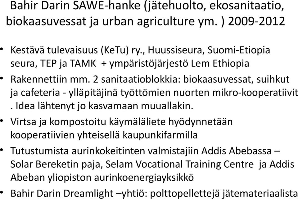 2 sanitaatioblokkia: biokaasuvessat, suihkut ja cafeteria - ylläpitäjinä työttömien nuorten mikro-kooperatiivit. Idea lähtenyt jo kasvamaan muuallakin.