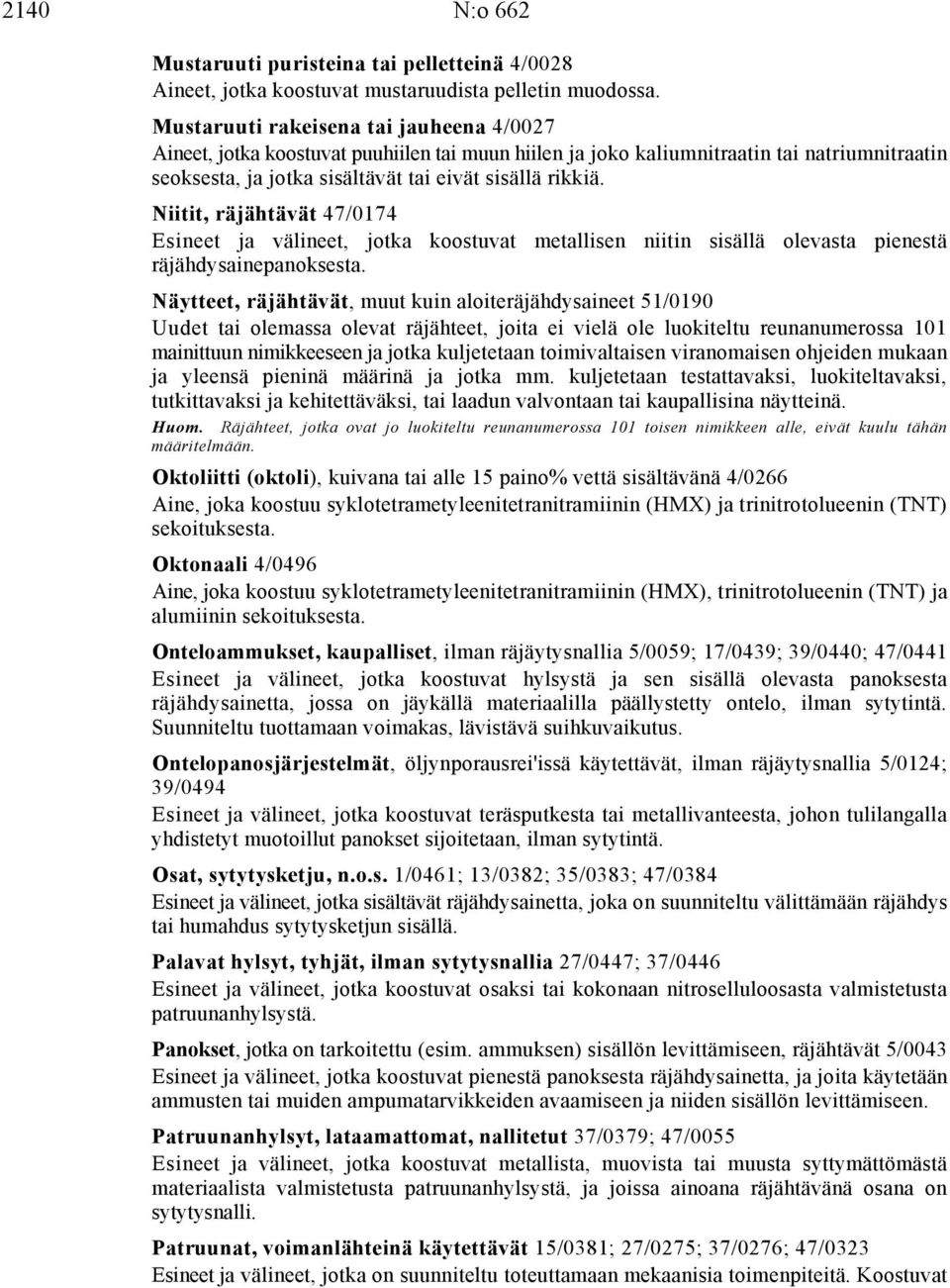 Niitit, räjähtävät 47/0174 Esineet ja välineet, jotka koostuvat metallisen niitin sisällä olevasta pienestä räjähdysainepanoksesta.