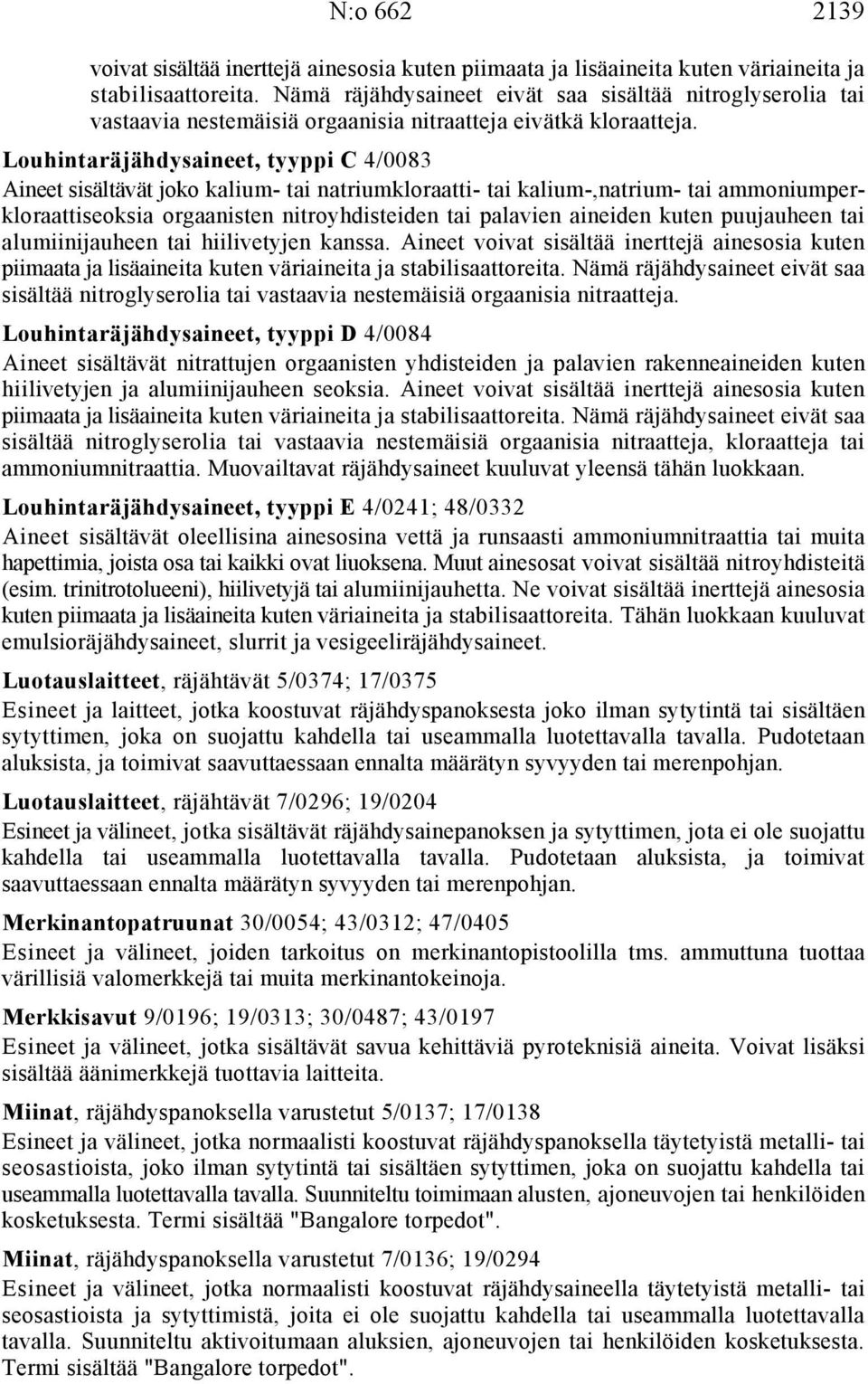 Louhintaräjähdysaineet, tyyppi C 4/0083 Aineet sisältävät joko kalium- tai natriumkloraatti- tai kalium-,natrium- tai ammoniumperkloraattiseoksia orgaanisten nitroyhdisteiden tai palavien aineiden