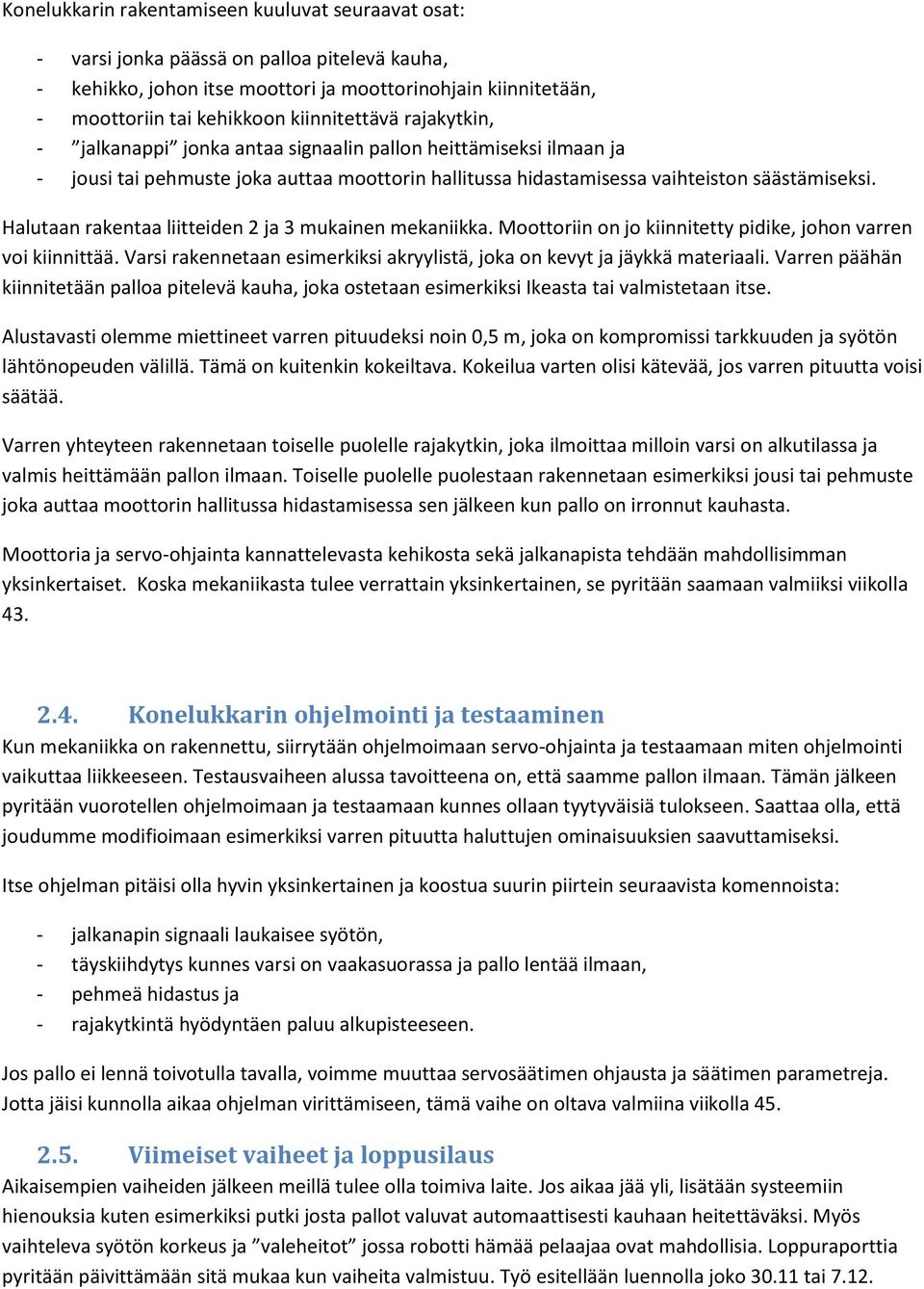 Halutaan rakentaa liitteiden 2 ja 3 mukainen mekaniikka. Moottoriin on jo kiinnitetty pidike, johon varren voi kiinnittää. Varsi rakennetaan esimerkiksi akryylistä, joka on kevyt ja jäykkä materiaali.