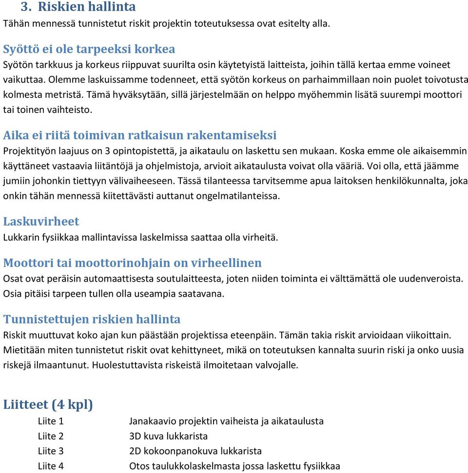 Olemme laskuissamme todenneet, että syötön korkeus on parhaimmillaan noin puolet toivotusta kolmesta metristä.