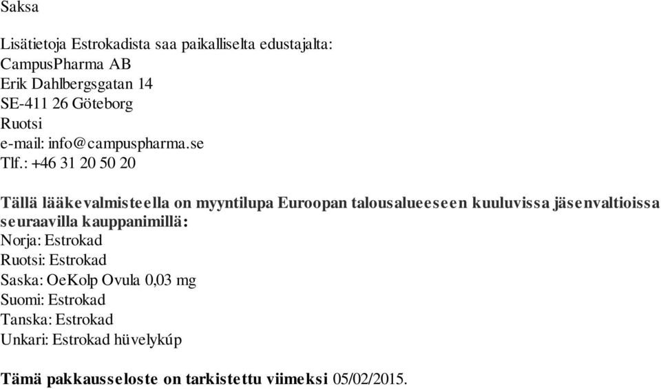 : +46 31 20 50 20 Tällä lääkevalmisteella on myyntilupa Euroopan talousalueeseen kuuluvissa jäsenvaltioissa