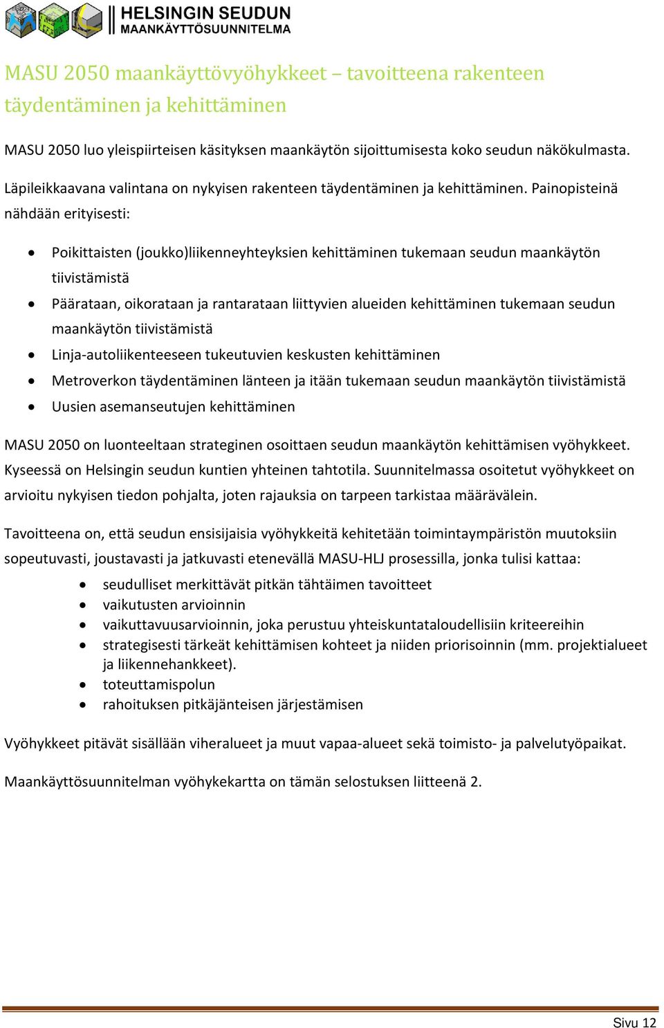 Painopisteinä nähdään erityisesti: Poikittaisten (joukko)liikenneyhteyksien kehittäminen tukemaan seudun maankäytön tiivistämistä Päärataan, oikorataan ja rantarataan liittyvien alueiden kehittäminen