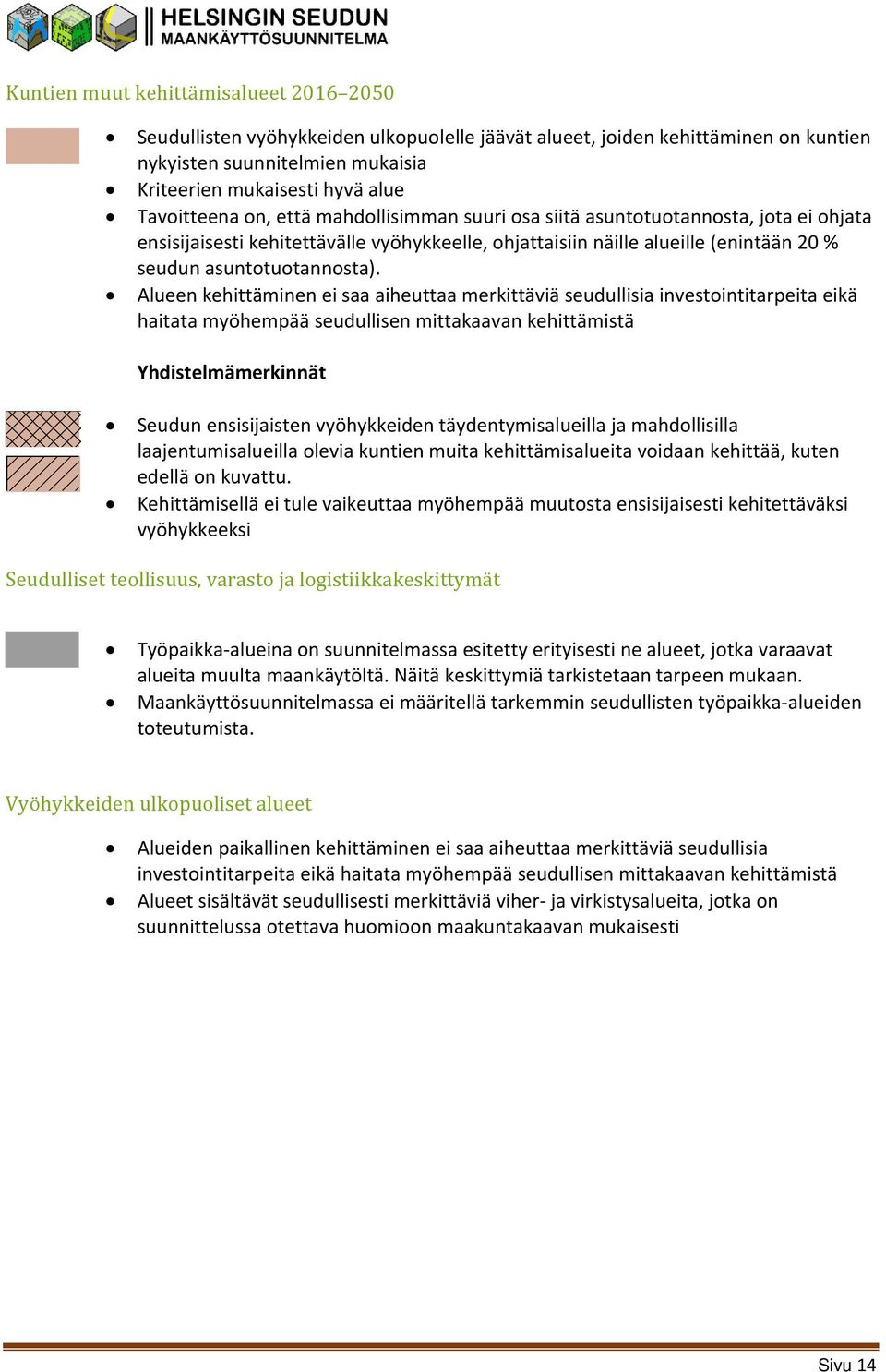 Alueen kehittäminen ei saa aiheuttaa merkittäviä seudullisia investointitarpeita eikä haitata myöhempää seudullisen mittakaavan kehittämistä Yhdistelmämerkinnät Seudun ensisijaisten vyöhykkeiden