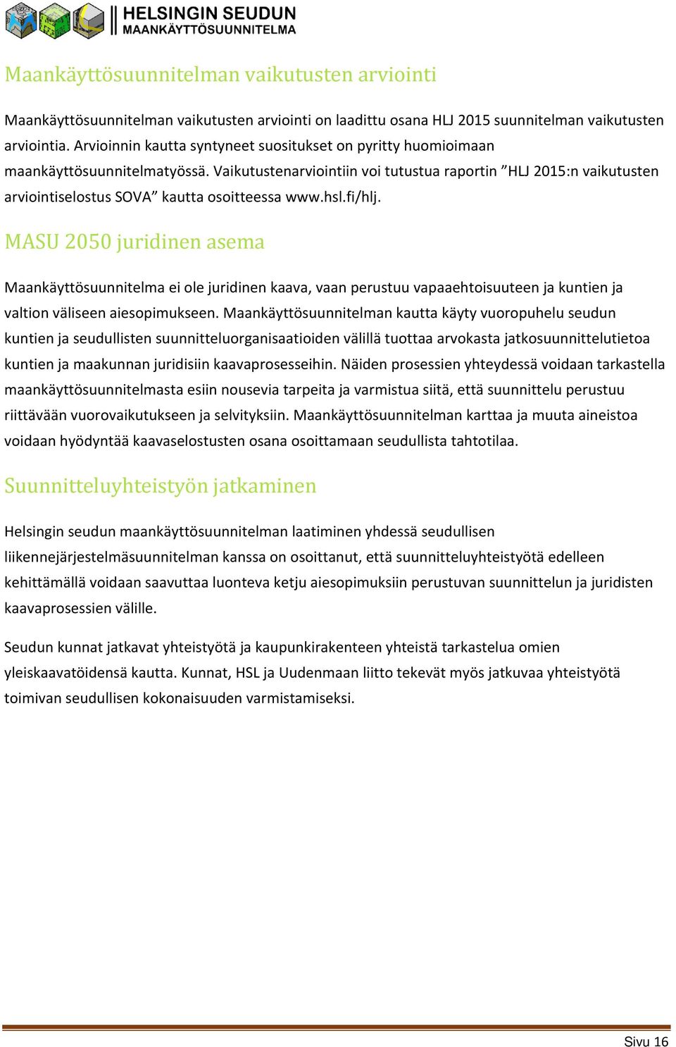 Vaikutustenarviointiin voi tutustua raportin HLJ 2015:n vaikutusten arviointiselostus SOVA kautta osoitteessa www.hsl.fi/hlj.