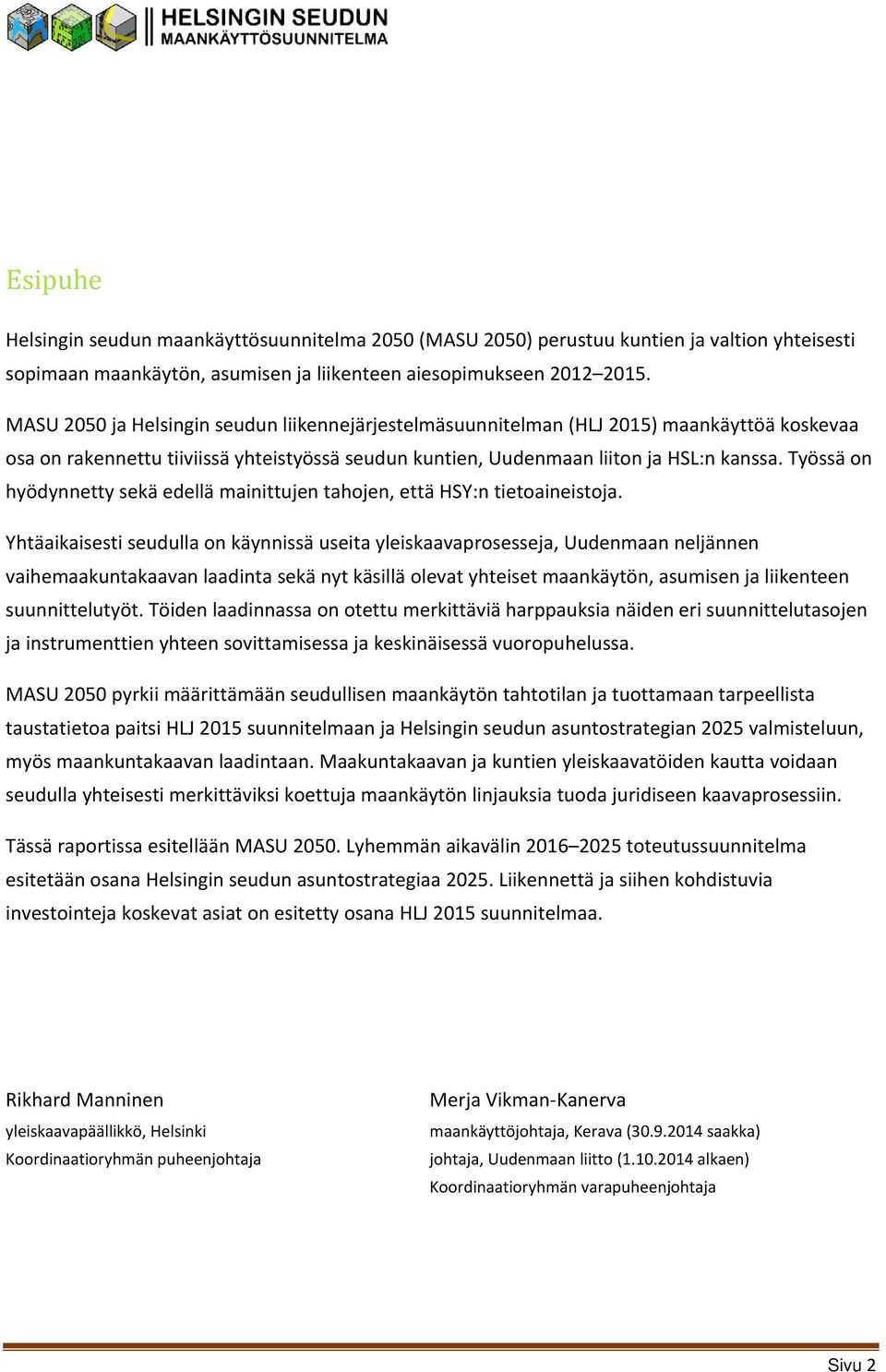 Työssä on hyödynnetty sekä edellä mainittujen tahojen, että HSY:n tietoaineistoja.