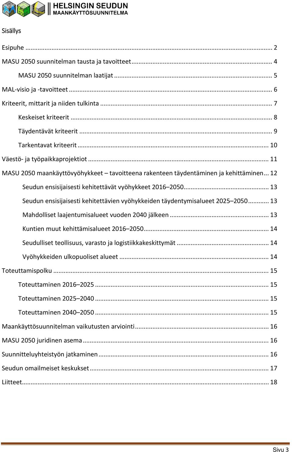 .. 12 Seudun ensisijaisesti kehitettävät vyöhykkeet 2016 2050... 13 Seudun ensisijaisesti kehitettävien vyöhykkeiden täydentymisalueet 2025 2050... 13 Mahdolliset laajentumisalueet vuoden 2040 jälkeen.