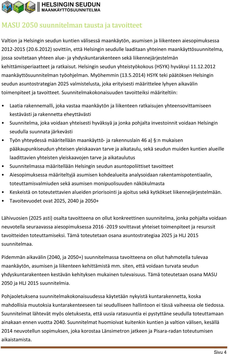 Helsingin seudun yhteistyökokous (HSYK) hyväksyi 11.12.2012 maankäyttösuunnitelman työohjelman. Myöhemmin (13.5.