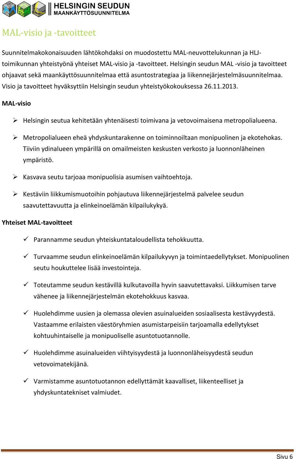 Visio ja tavoitteet hyväksyttiin Helsingin seudun yhteistyökokouksessa 26.11.2013. MAL visio Helsingin seutua kehitetään yhtenäisesti toimivana ja vetovoimaisena metropolialueena.