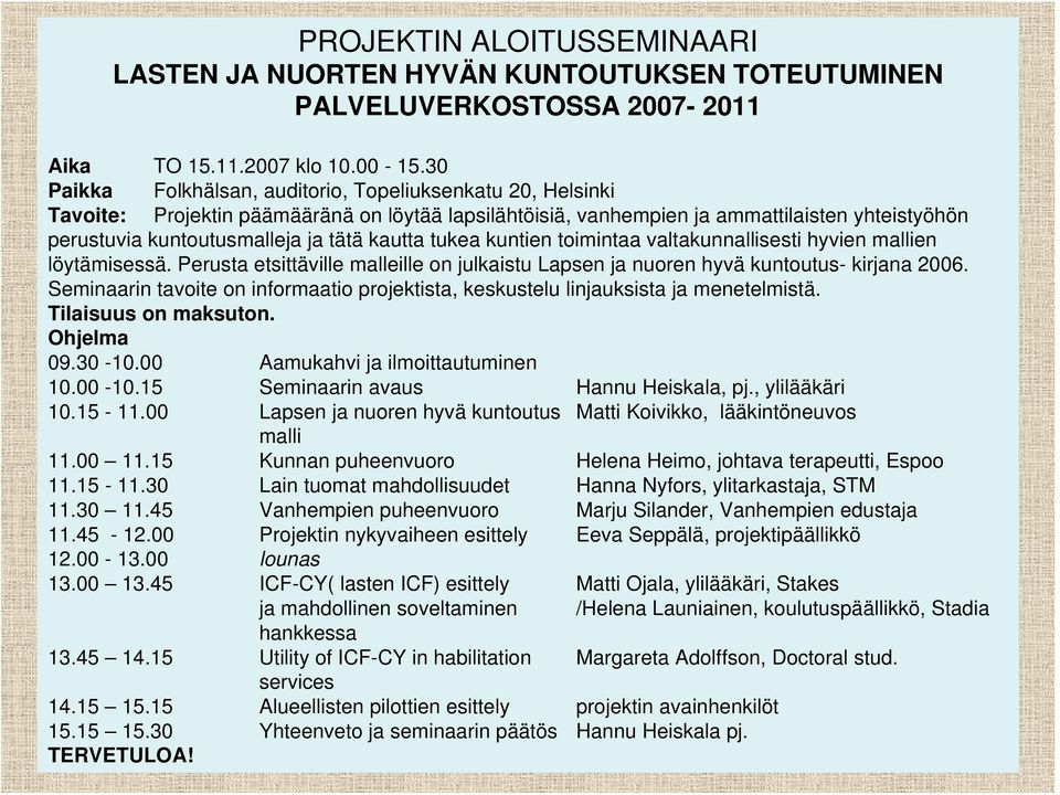 kautta tukea kuntien toimintaa valtakunnallisesti hyvien mallien löytämisessä. Perusta etsittäville malleille on julkaistu Lapsen ja nuoren hyvä kuntoutus- kirjana 2006.