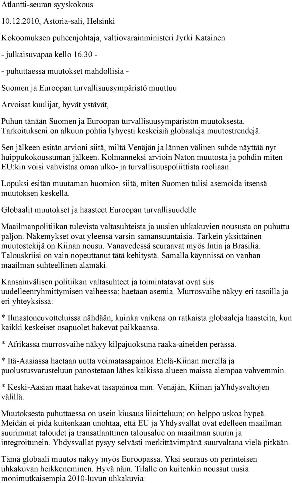 Tarkoitukseni on alkuun pohtia lyhyesti keskeisiä globaaleja muutostrendejä. Sen jälkeen esitän arvioni siitä, miltä Venäjän ja lännen välinen suhde näyttää nyt huippukokoussuman jälkeen.