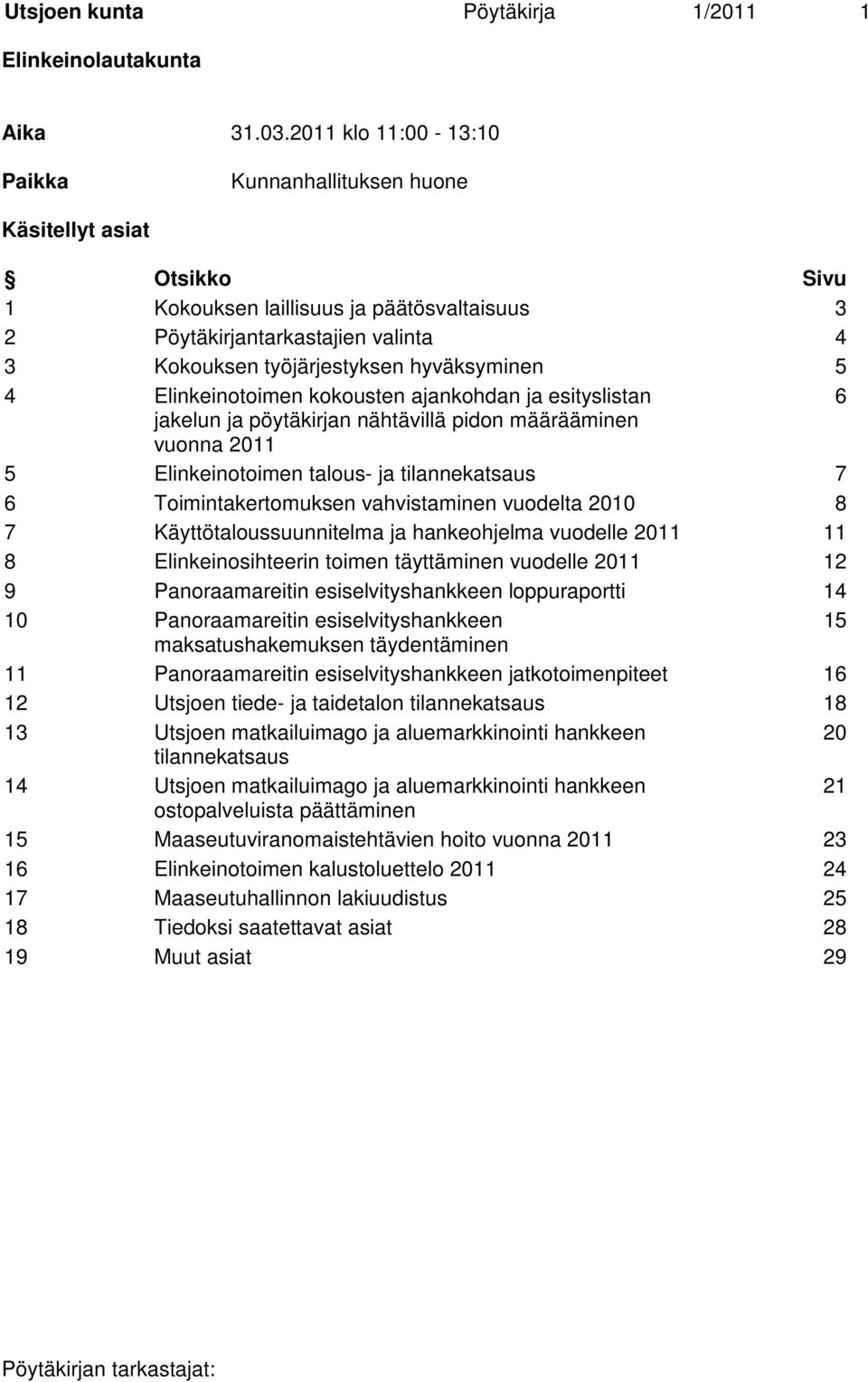 hyväksyminen 5 4 Elinkeinotoimen kokousten ajankohdan ja esityslistan 6 jakelun ja pöytäkirjan nähtävillä pidon määrääminen vuonna 2011 5 Elinkeinotoimen talous- ja tilannekatsaus 7 6