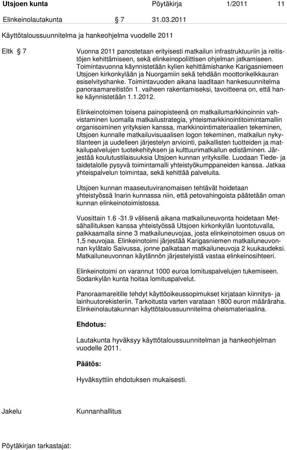 jatkamiseen. Toimintavuonna käynnistetään kylien kehittämishanke Karigasniemeen Utsjoen kirkonkylään ja Nuorgamiin sekä tehdään moottorikelkkauran esiselvityshanke.