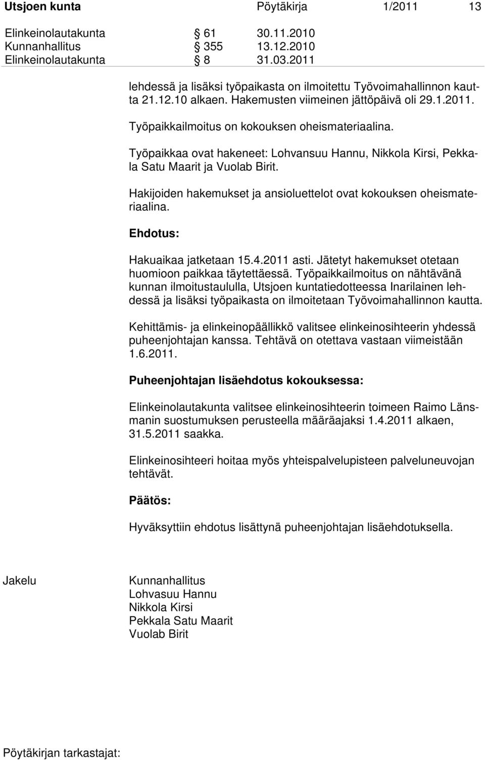 Työpaikkaa ovat hakeneet: Lohvansuu Hannu, Nikkola Kirsi, Pekkala Satu Maarit ja Vuolab Birit. Hakijoiden hakemukset ja ansioluettelot ovat kokouksen oheismateriaalina. Hakuaikaa jatketaan 15.4.