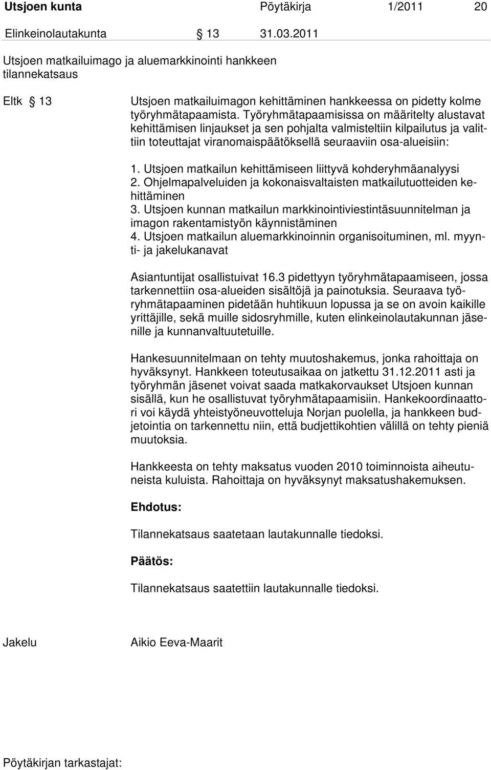 Työryhmätapaamisissa on määritelty alustavat kehittämisen linjaukset ja sen pohjalta valmisteltiin kilpailutus ja valittiin toteuttajat viranomaispäätöksellä seuraaviin osa-alueisiin: 1.