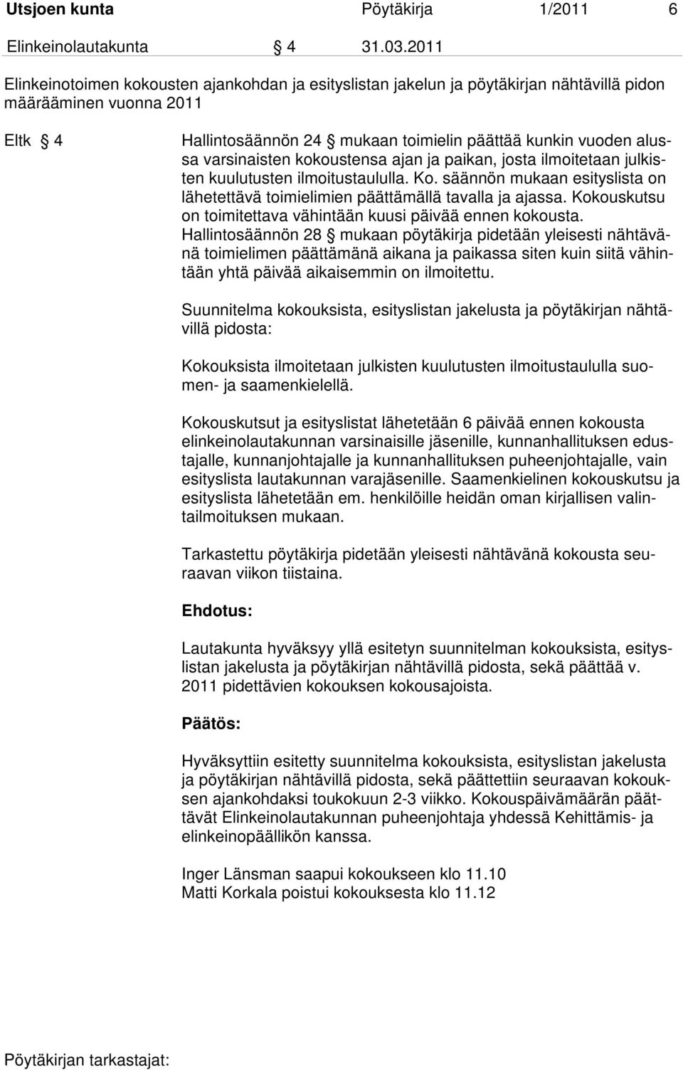 varsinaisten kokoustensa ajan ja paikan, josta ilmoitetaan julkisten kuulutusten ilmoitustaululla. Ko. säännön mukaan esityslista on lähetettävä toimielimien päättämällä tavalla ja ajassa.