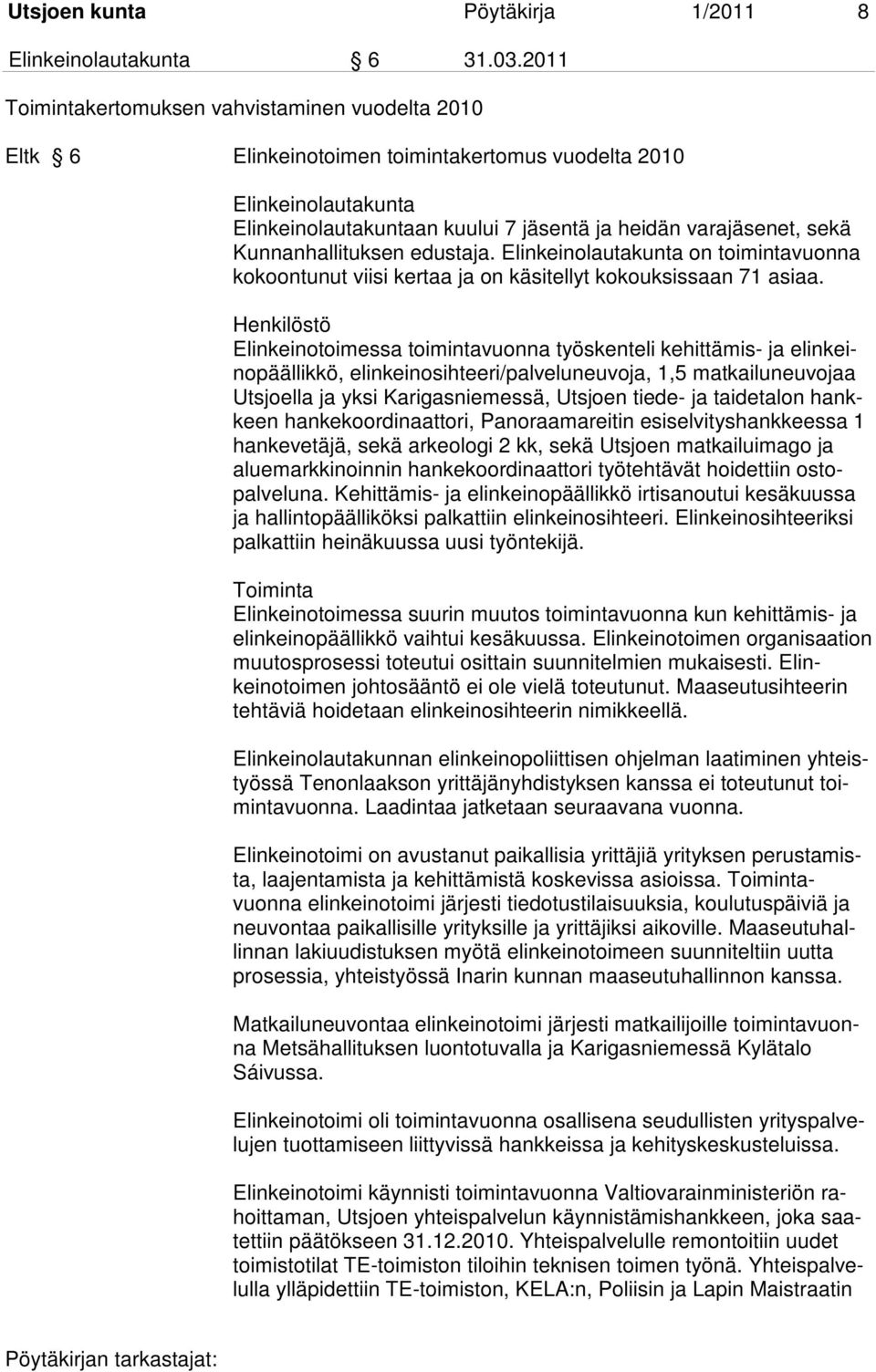 Kunnanhallituksen edustaja. Elinkeinolautakunta on toimintavuonna kokoontunut viisi kertaa ja on käsitellyt kokouksissaan 71 asiaa.