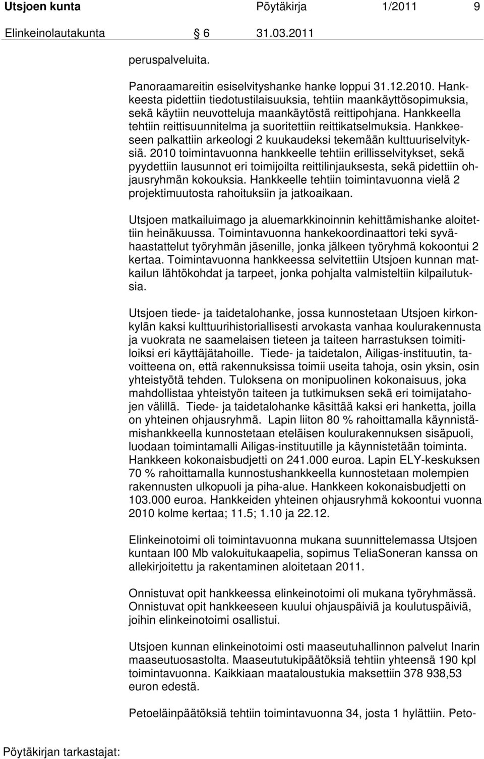 Hankkeeseen palkattiin arkeologi 2 kuukaudeksi tekemään kulttuuriselvityksiä.