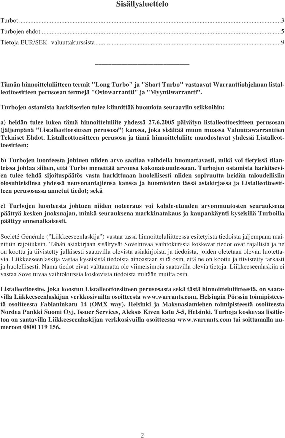 Turbojen ostamista harkitsevien tulee kiinnittää huomiota seuraaviin seikkoihin: a) heidän tulee lukea tämä hinnoitteluliite yhdessä 27.6.