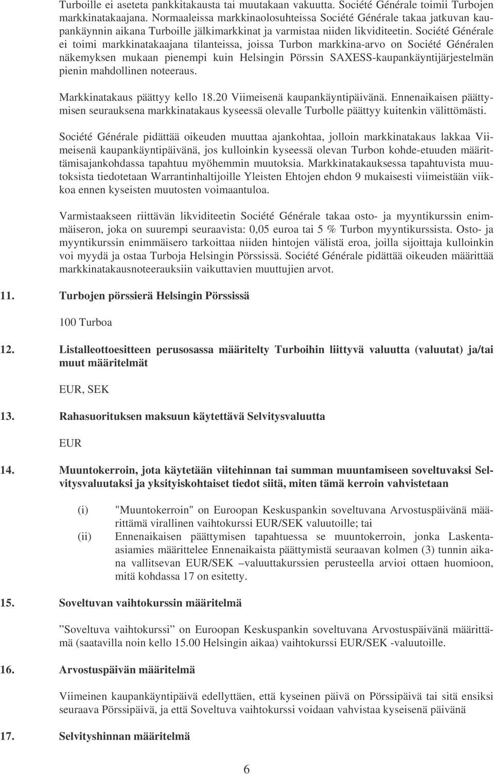 Société Générale ei toimi markkinatakaajana tilanteissa, joissa Turbon markkina-arvo on Société Généralen näkemyksen mukaan pienempi kuin Helsingin Pörssin SAXESS-kaupankäyntijärjestelmän pienin