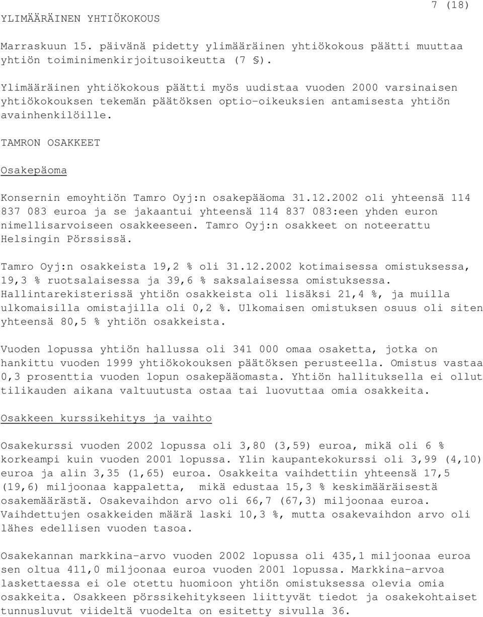 TAMRON OSAKKEET Osakepäoma Konsernin emoyhtiön Tamro Oyj:n osakepääoma 31.12.2002 oli yhteensä 114 837 083 euroa ja se jakaantui yhteensä 114 837 083:een yhden euron nimellisarvoiseen osakkeeseen.