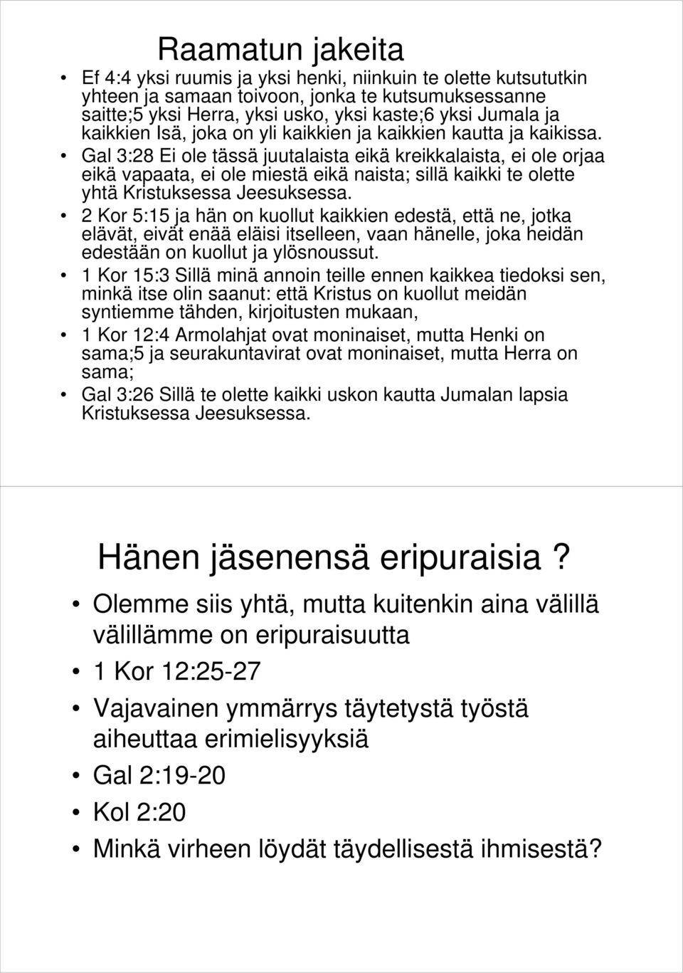 Gal 3:28 Ei ole tässä juutalaista eikä kreikkalaista, ei ole orjaa eikä vapaata, ei ole miestä eikä naista; sillä kaikki te olette yhtä Kristuksessa Jeesuksessa.