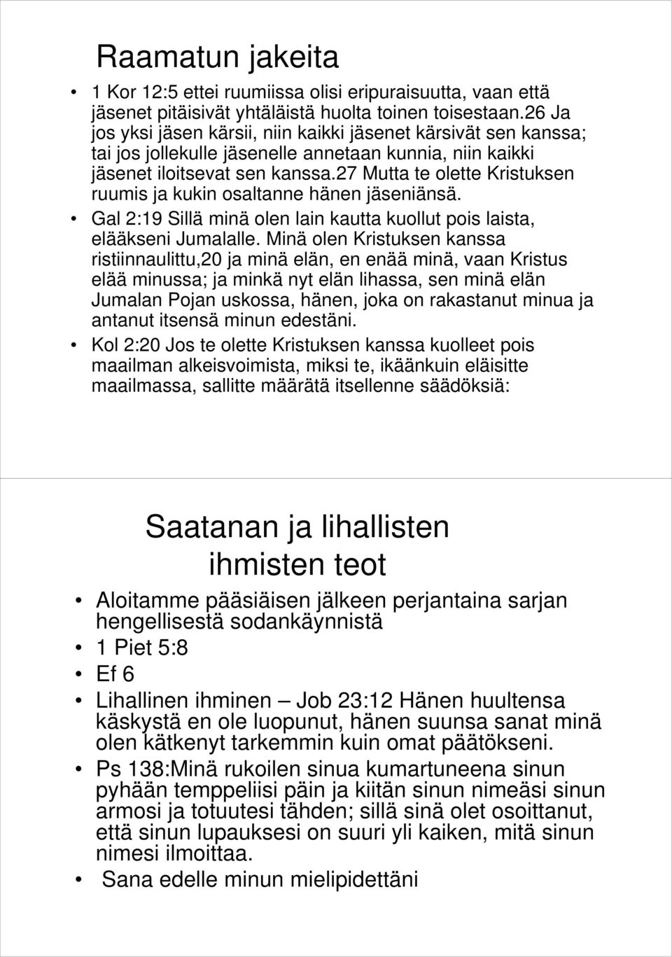 27 Mutta te olette Kristuksen ruumis ja kukin osaltanne hänen jäseniänsä. Gal 2:19 Sillä minä olen lain kautta kuollut pois laista, elääkseni Jumalalle.