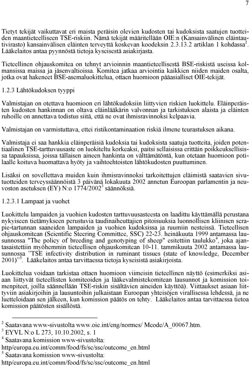 Lääkelaitos antaa pyynnöstä tietoja kyseisestä asiakirjasta. Tieteellinen ohjauskomitea on tehnyt arvioinnin maantieteellisestä BSE-riskistä useissa kolmansissa maissa ja jäsenvaltioissa.