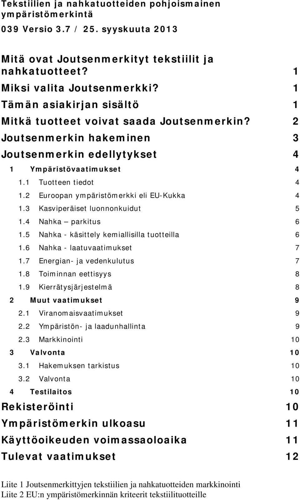 2 Euroopan ympäristömerkki eli EU-Kukka 4 1.3 Kasviperäiset luonnonkuidut 5 1.4 Nahka parkitus 6 1.5 Nahka - käsittely kemiallisilla tuotteilla 6 1.6 Nahka - laatuvaatimukset 7 1.
